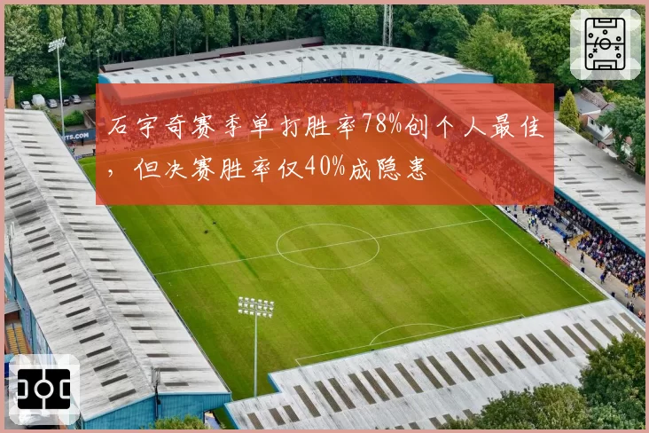 石宇奇赛季单打胜率78%创个人最佳，但决赛胜率仅40%成隐患
